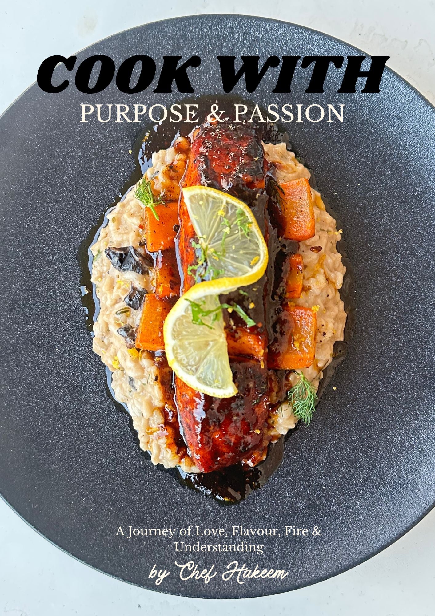 Cook With Purpose & Passion
By Chef Hakeem